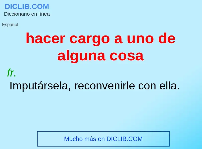 Che cos'è hacer cargo a uno de alguna cosa - definizione