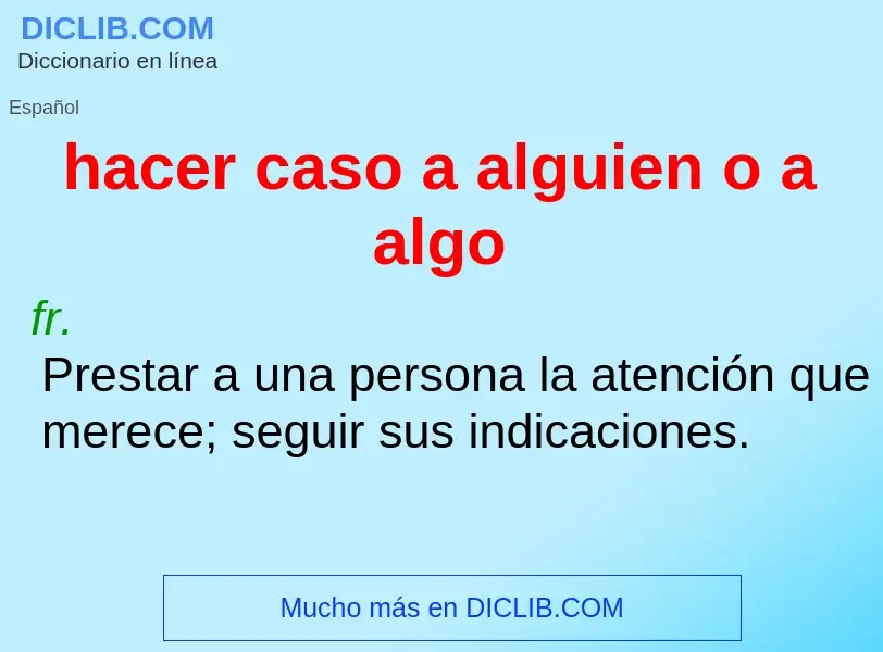 Was ist hacer caso a alguien o a algo - Definition