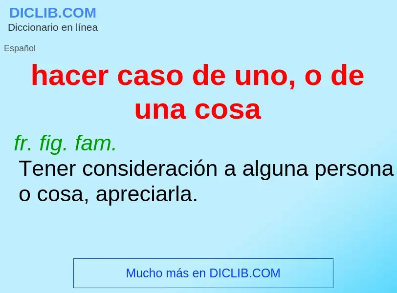 Что такое hacer caso de uno, o de una cosa - определение