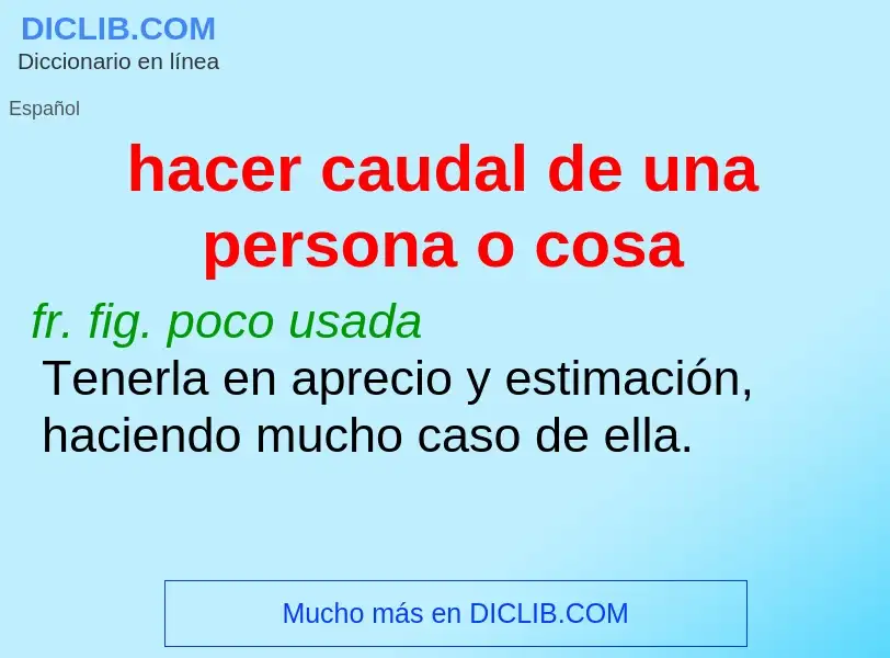 Che cos'è hacer caudal de una persona o cosa - definizione