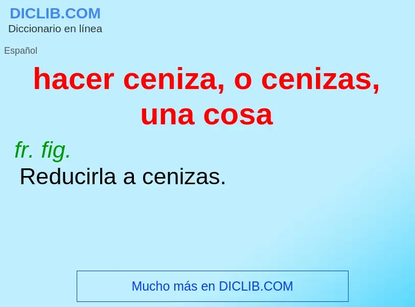 Wat is hacer ceniza, o cenizas, una cosa - definition