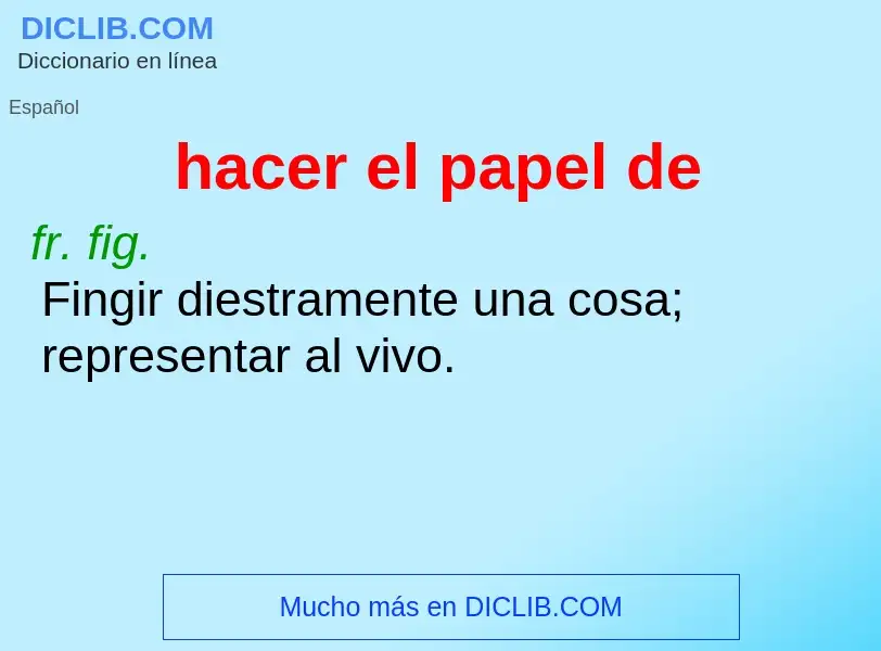 What is hacer el papel de - meaning and definition