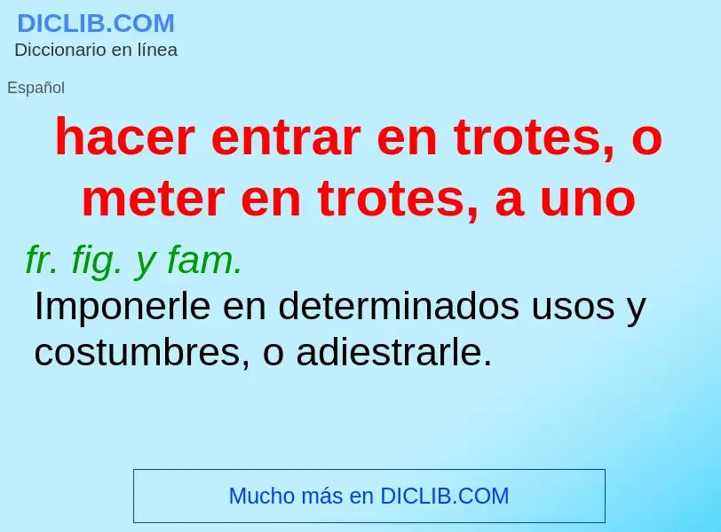 What is hacer entrar en trotes, o meter en trotes, a uno - definition