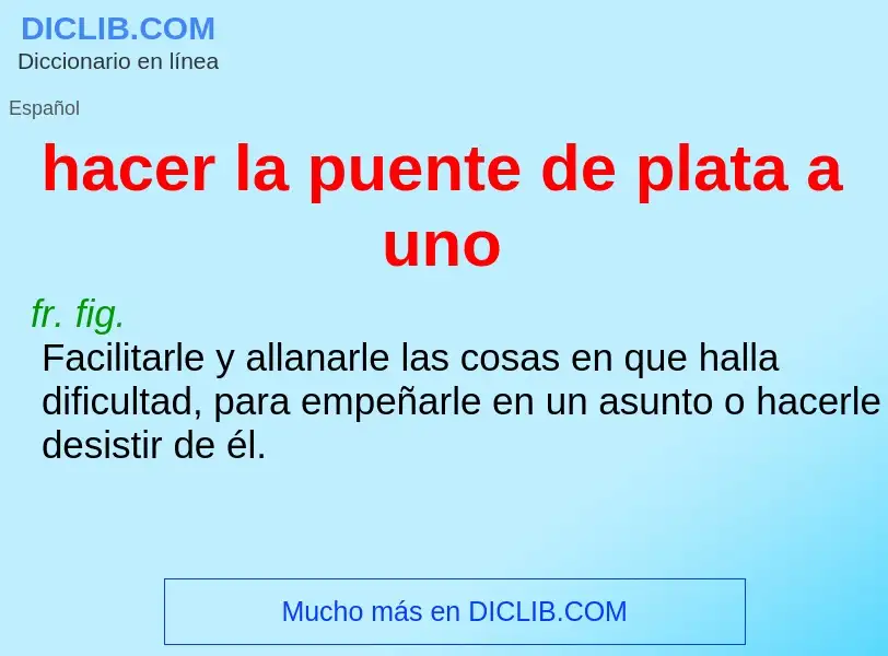 What is hacer la puente de plata a uno - meaning and definition