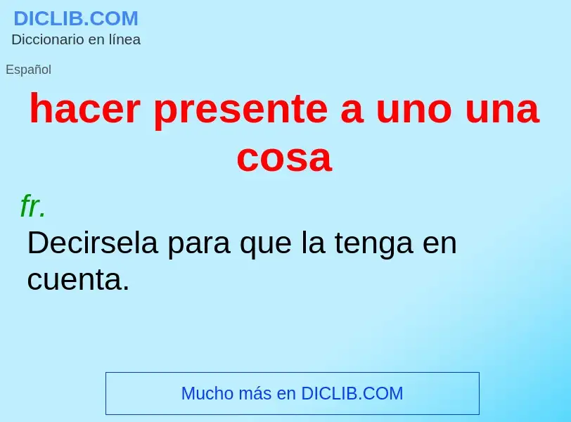 Wat is hacer presente a uno una cosa - definition