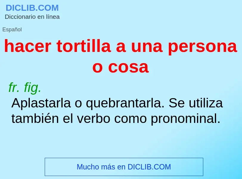 What is hacer tortilla a una persona o cosa - meaning and definition