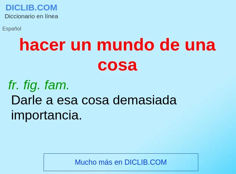 What is hacer un mundo de una cosa - definition