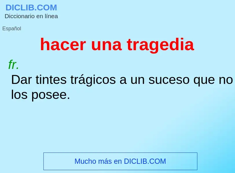 What is hacer una tragedia - meaning and definition