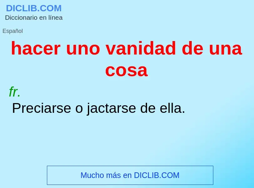 Wat is hacer uno vanidad de una cosa - definition