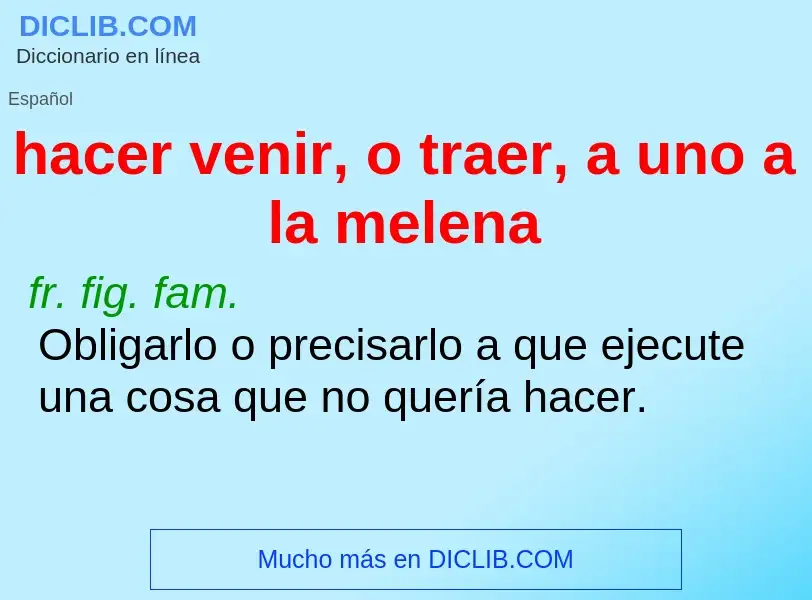 O que é hacer venir, o traer, a uno a la melena - definição, significado, conceito