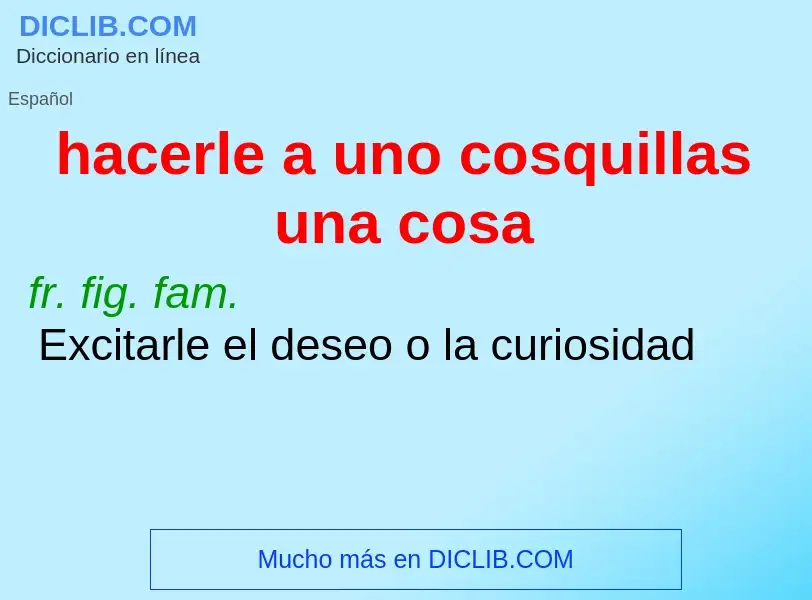 What is hacerle a uno cosquillas una cosa - meaning and definition