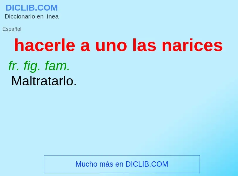 What is hacerle a uno las narices - meaning and definition