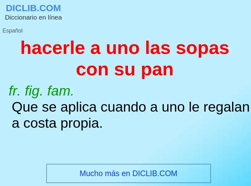 What is hacerle a uno las sopas con su pan - meaning and definition