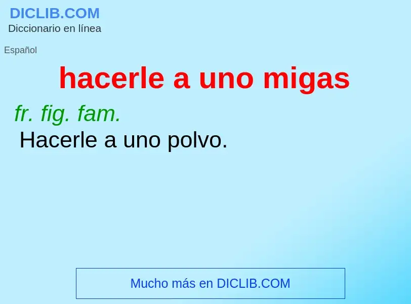 What is hacerle a uno migas - definition