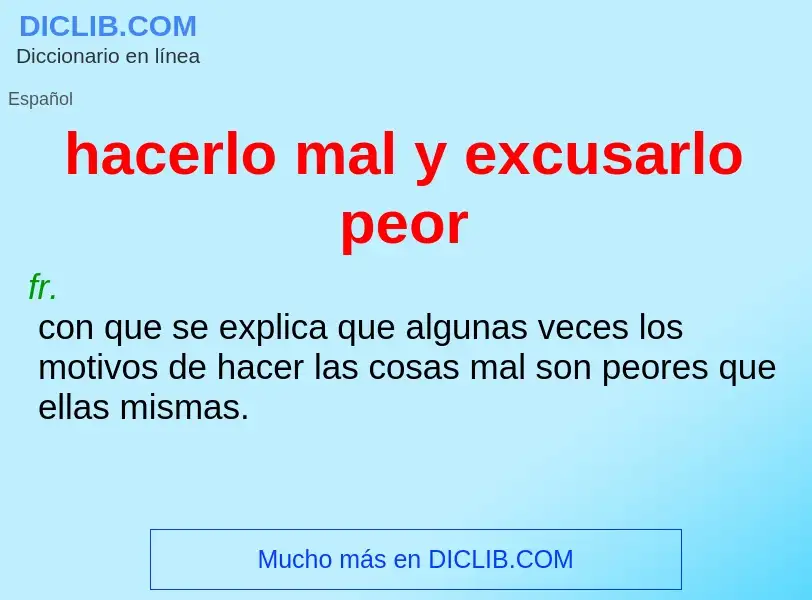 What is hacerlo mal y excusarlo peor - definition