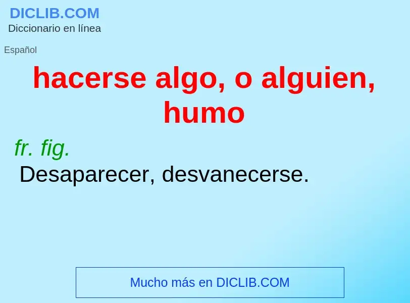 What is hacerse algo, o alguien, humo - meaning and definition