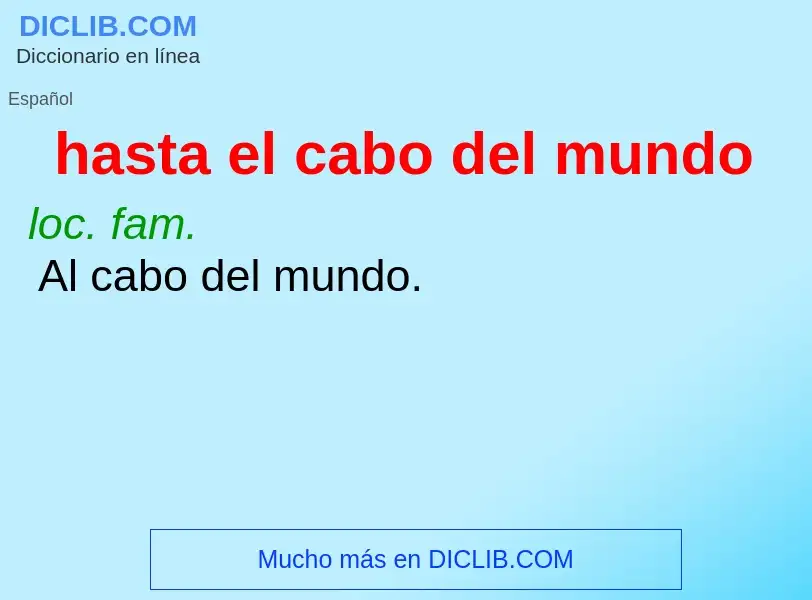 What is hasta el cabo del mundo - meaning and definition