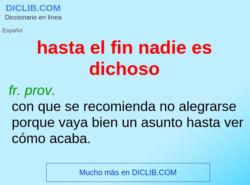 O que é hasta el fin nadie es dichoso - definição, significado, conceito