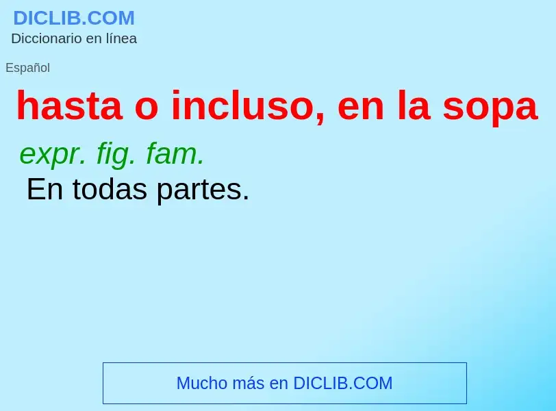 What is hasta o incluso, en la sopa - meaning and definition