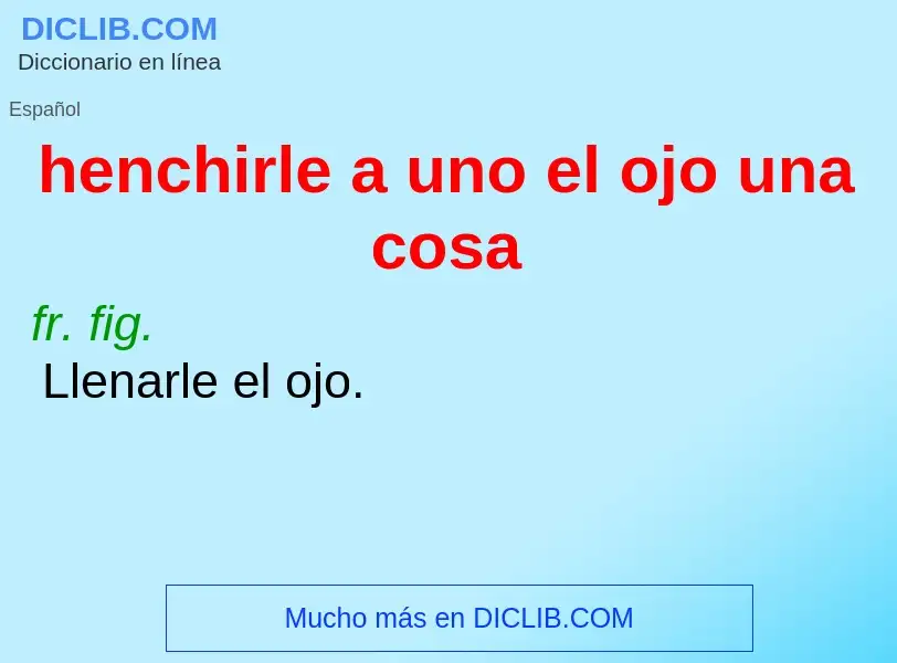 Che cos'è henchirle a uno el ojo una cosa - definizione