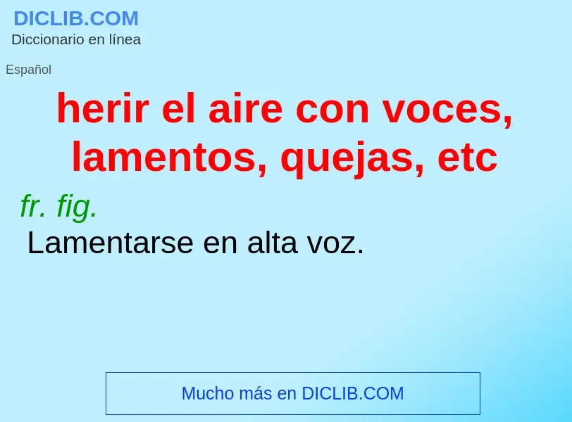 Wat is herir el aire con voces, lamentos, quejas, etc - definition