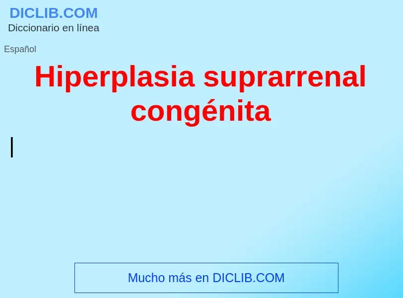 ¿Qué es Hiperplasia suprarrenal congénita? - significado y definición