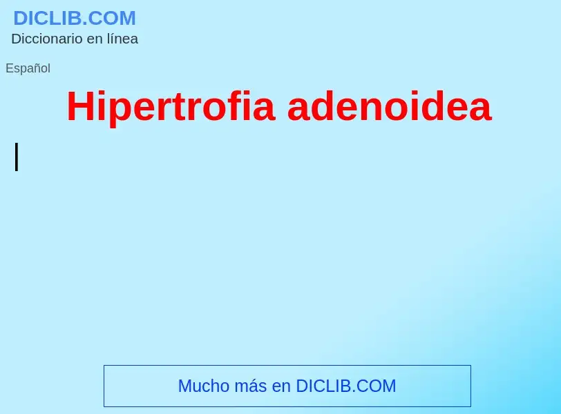 ¿Qué es Hipertrofia adenoidea? - significado y definición