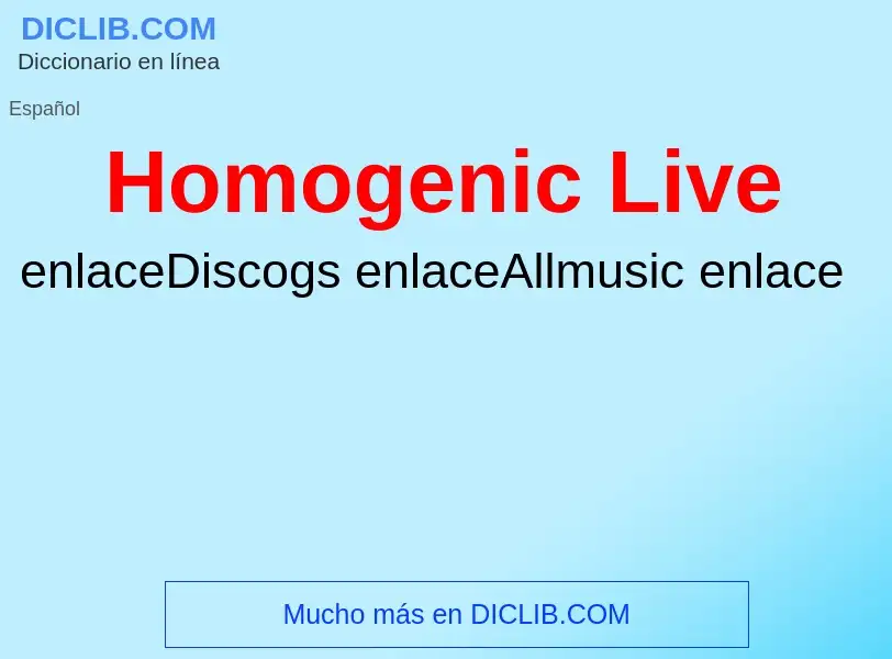 ¿Qué es Homogenic Live? - significado y definición