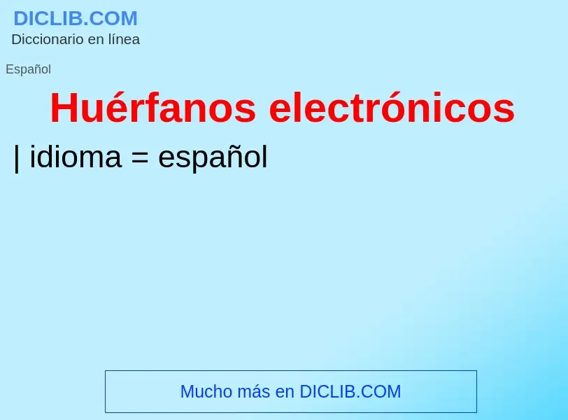 Che cos'è Huérfanos electrónicos - definizione