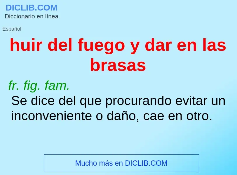 Was ist huir del fuego y dar en las brasas - Definition