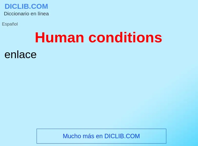 Che cos'è Human conditions - definizione