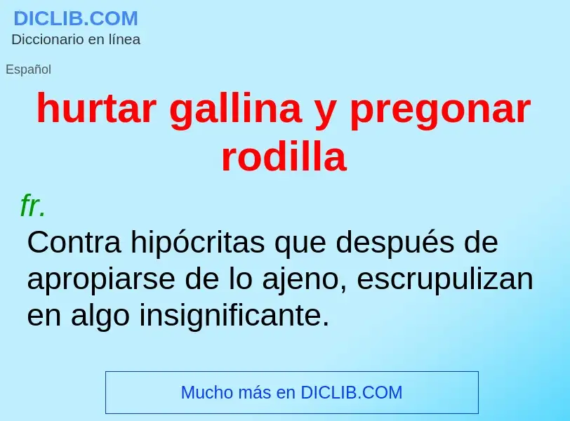 O que é hurtar gallina y pregonar rodilla - definição, significado, conceito