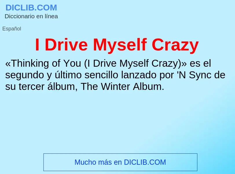 Wat is I Drive Myself Crazy - definition