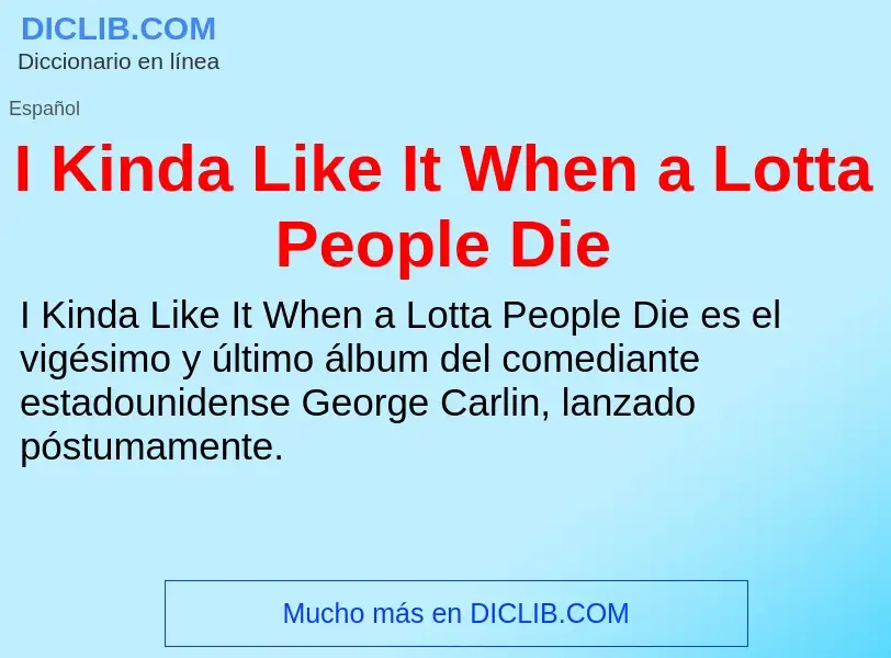 Was ist I Kinda Like It When a Lotta People Die - Definition