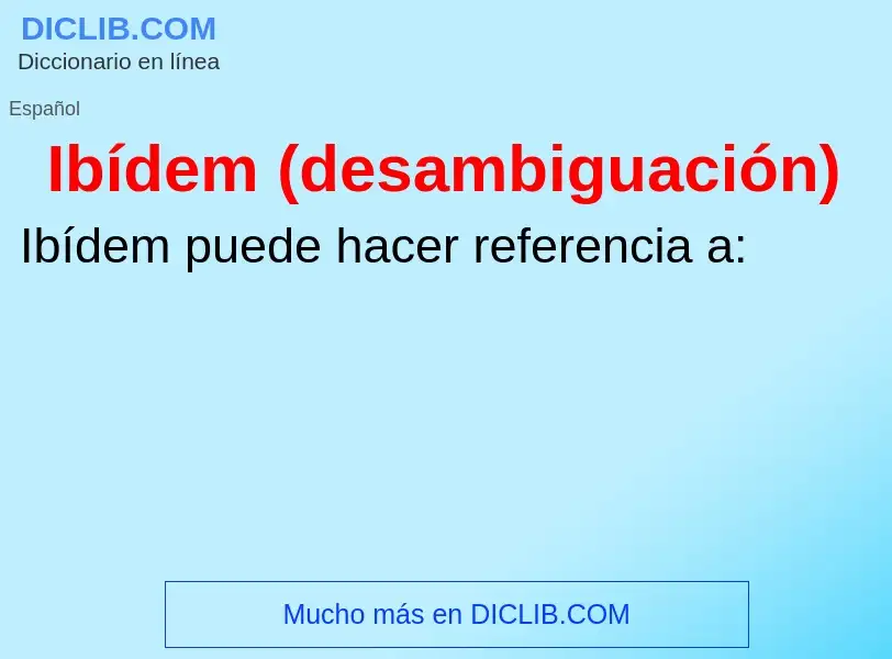 ¿Qué es Ibídem (desambiguación)? - significado y definición