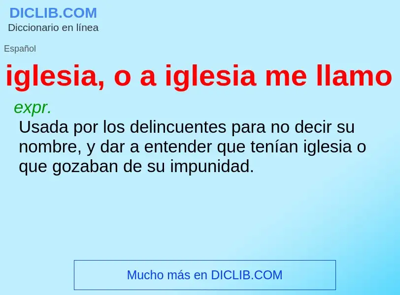 Was ist iglesia, o a iglesia me llamo - Definition