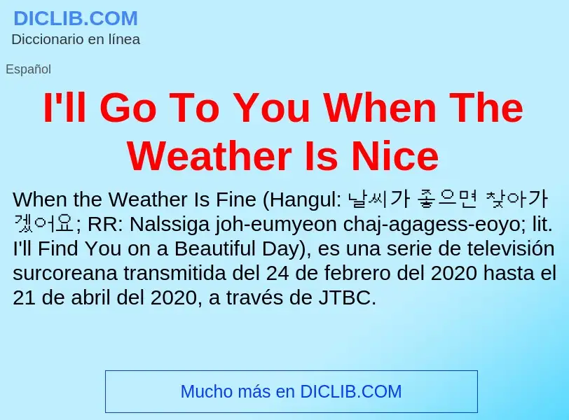 What is I'll Go To You When The Weather Is Nice - definition