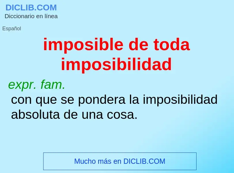 Что такое imposible de toda imposibilidad - определение