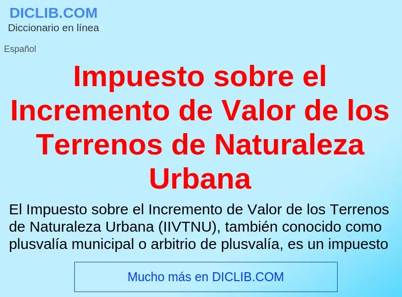 Что такое Impuesto sobre el Incremento de Valor de los Terrenos de Naturaleza Urbana - определение