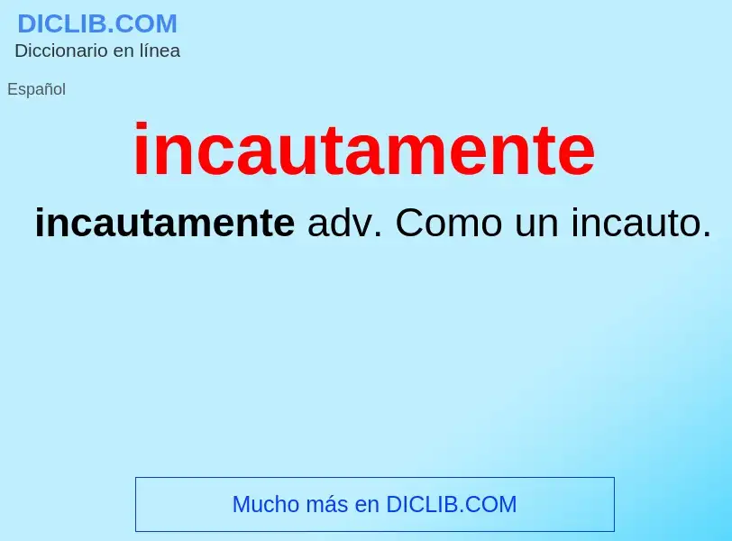 ¿Qué es incautamente? - significado y definición