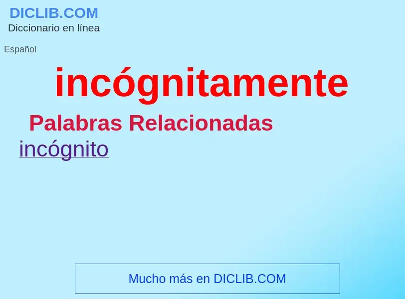 What is incógnitamente - definition