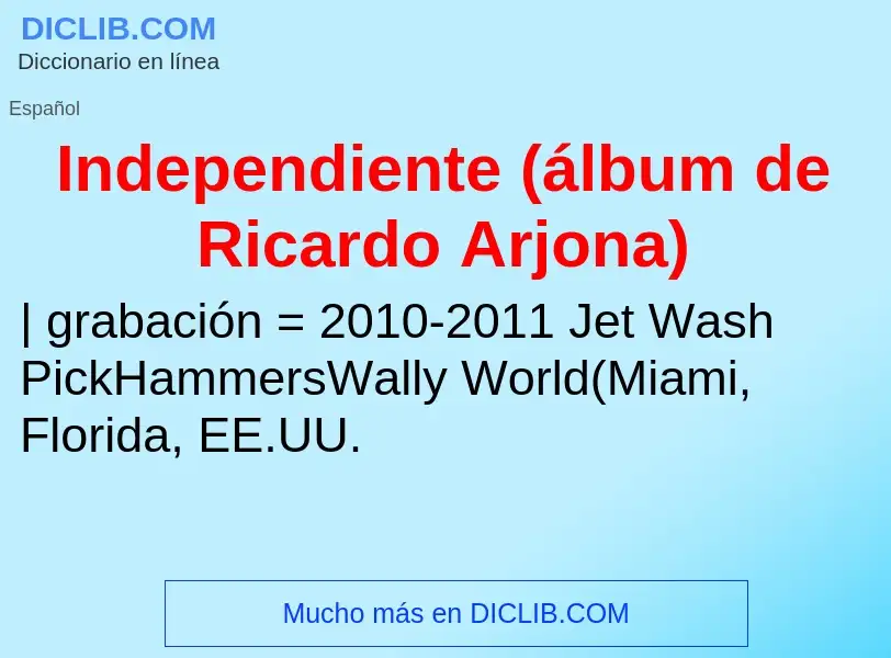 ¿Qué es Independiente (álbum de Ricardo Arjona)? - significado y definición