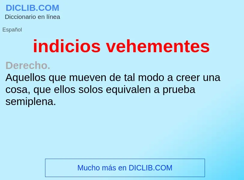 ¿Qué es indicios vehementes? - significado y definición