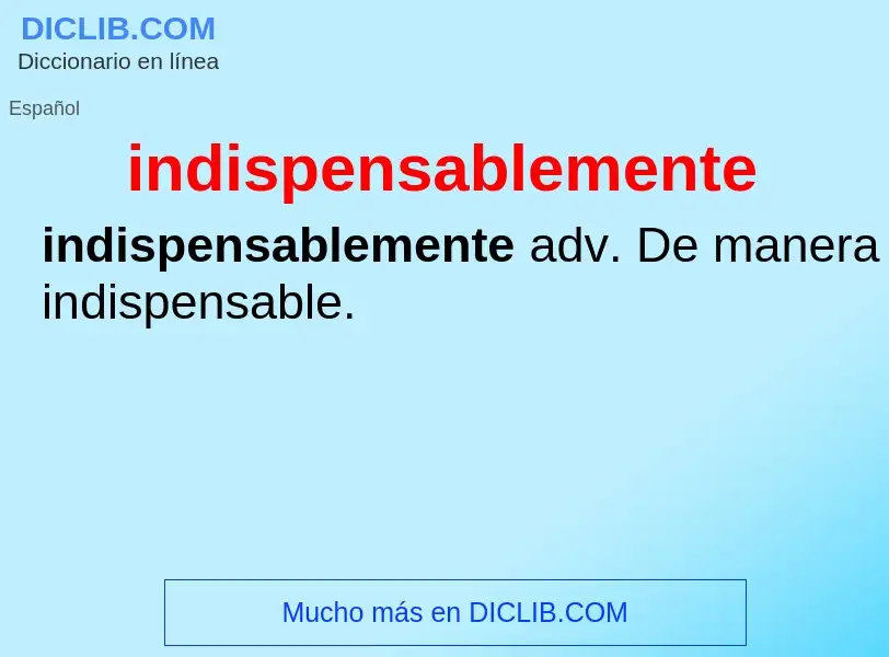 What is indispensablemente - meaning and definition