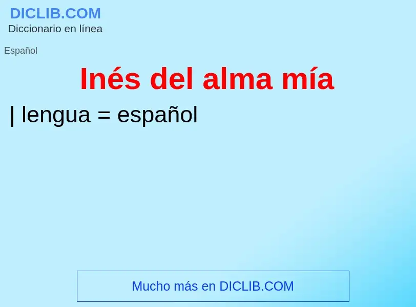 O que é Inés del alma mía - definição, significado, conceito