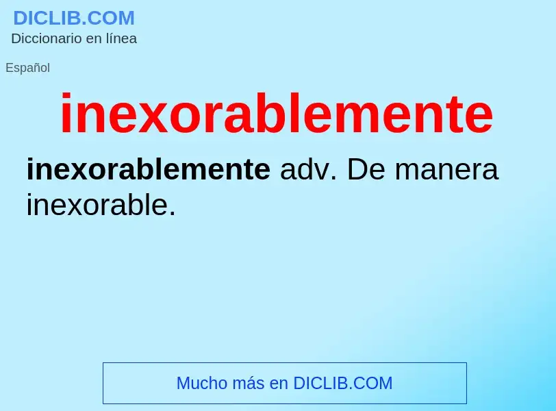 Wat is inexorablemente - definition