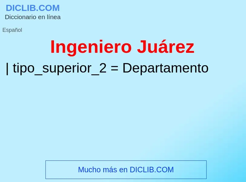 Qu'est-ce que Ingeniero Juárez - définition