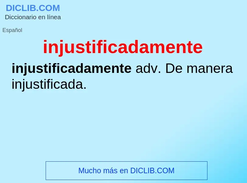 What is injustificadamente - definition