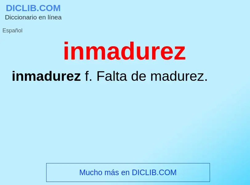 What is inmadurez - meaning and definition