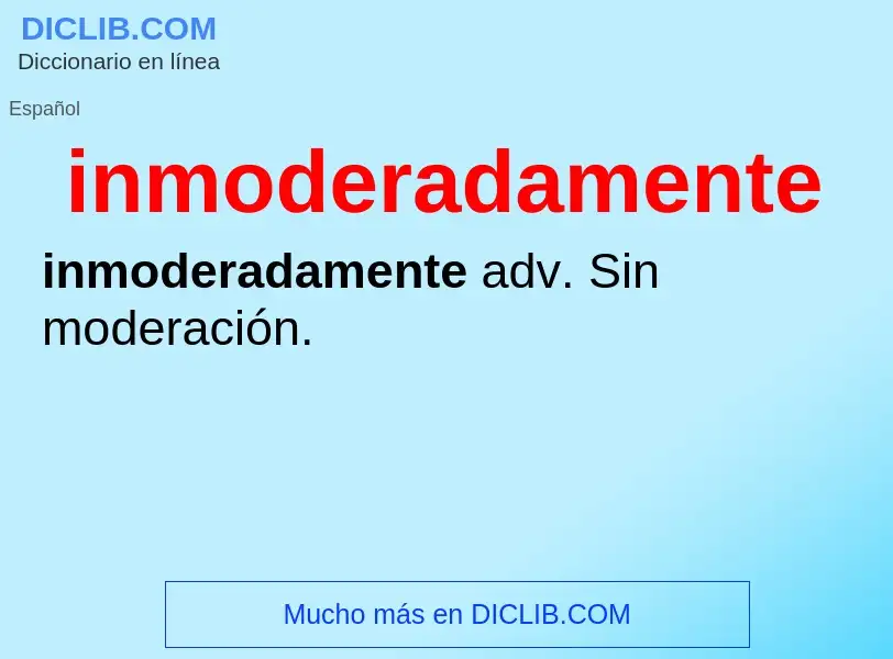 What is inmoderadamente - definition